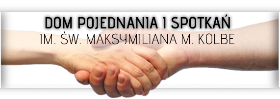 DOM POJEDNANIA I SPOTKAŃ IM. ŚW. MAKSYMILIANA M. KOLBE